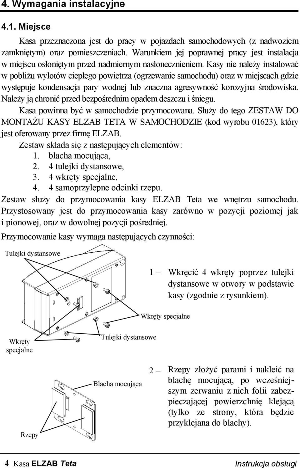 Kasy nie należy instalować w pobliżu wylotów ciepłego powietrza (ogrzewanie samochodu) oraz w miejscach gdzie występuje kondensacja pary wodnej lub znaczna agresywność korozyjna środowiska.