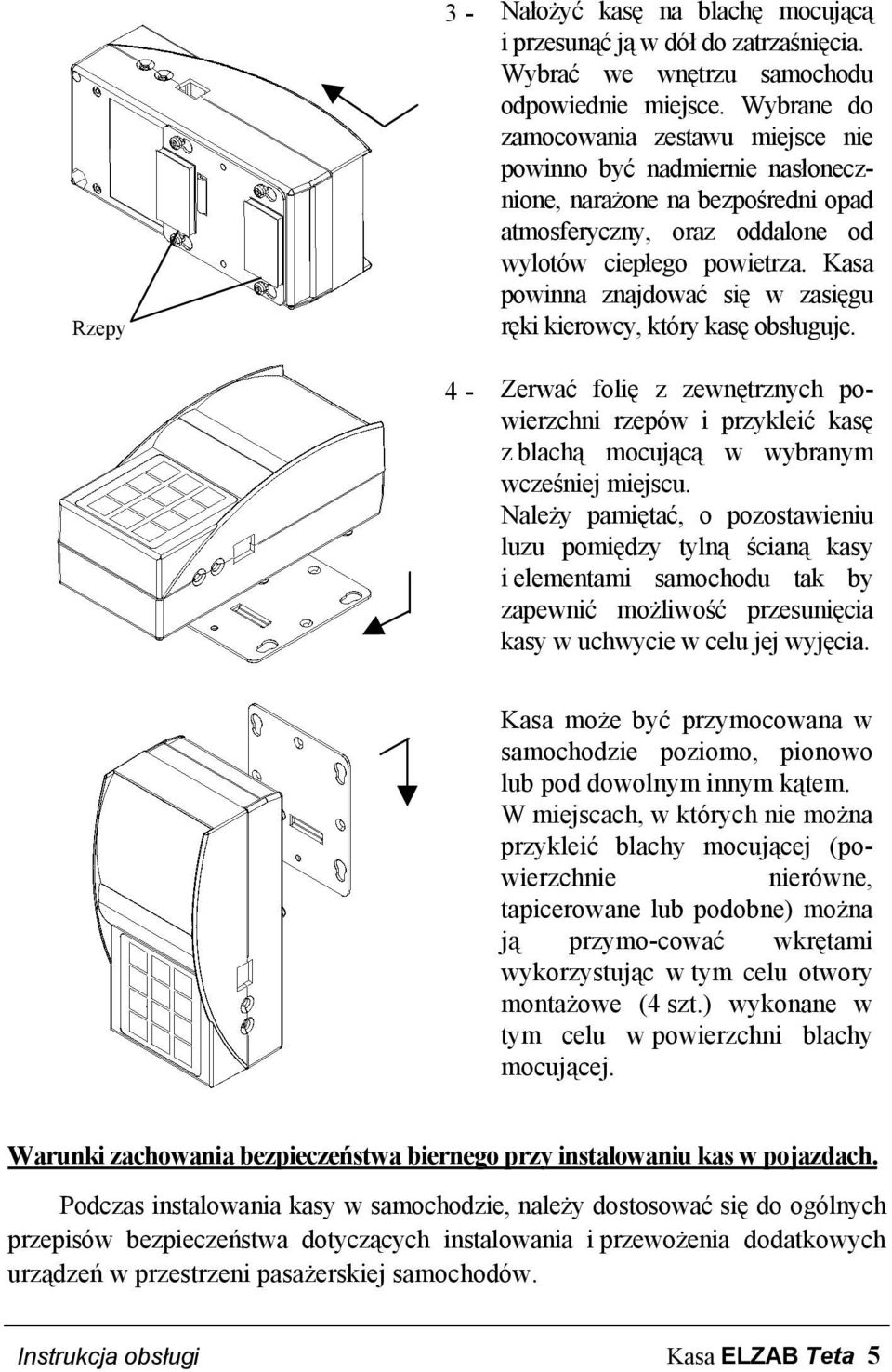 Kasa powinna znajdować się w zasięgu ręki kierowcy, który kasę obsługuje. 4 - Zerwać folię z zewnętrznych powierzchni rzepów i przykleić kasę z blachą mocującą w wybranym wcześniej miejscu.