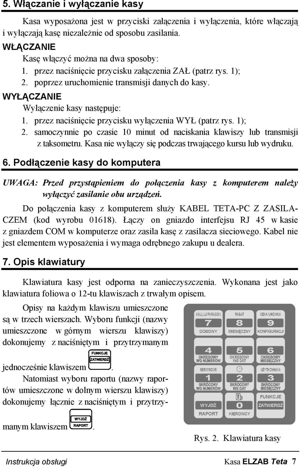 przez naciśnięcie przycisku wyłączenia WYŁ (patrz rys. 1); 2. samoczynnie po czasie 10 minut od naciskania klawiszy lub transmisji z taksometru.