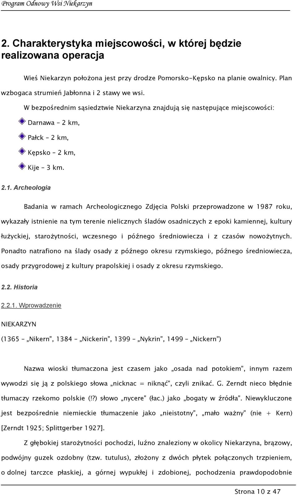 Archeologia Badania w ramach Archeologicznego Zdjęcia Polski przeprowadzone w 1987 roku, wykazały istnienie na tym terenie nielicznych śladów osadniczych z epoki kamiennej, kultury łużyckiej,