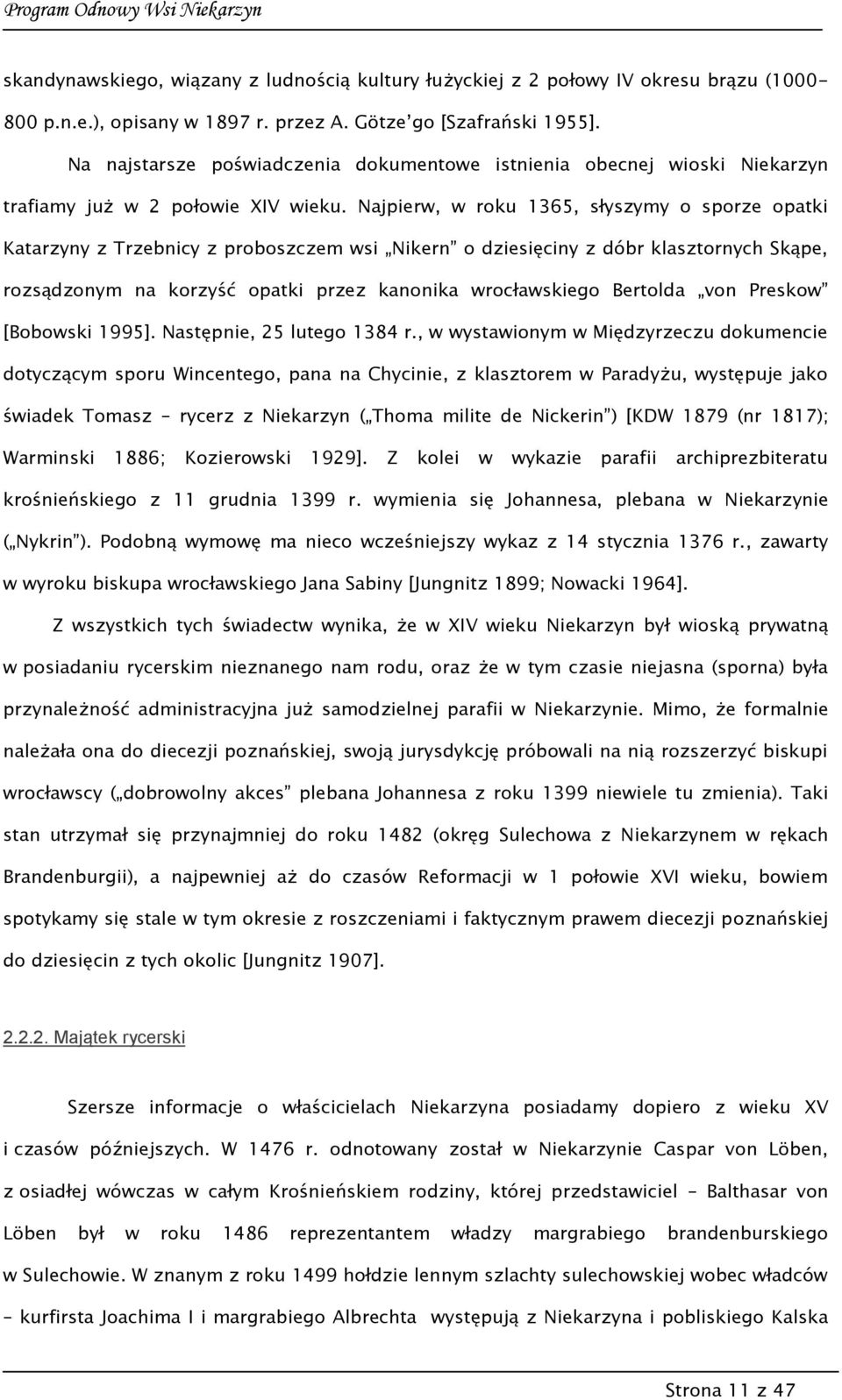 Najpierw, w roku 1365, słyszymy o sporze opatki Katarzyny z Trzebnicy z proboszczem wsi Nikern o dziesięciny z dóbr klasztornych Skąpe, rozsądzonym na korzyść opatki przez kanonika wrocławskiego