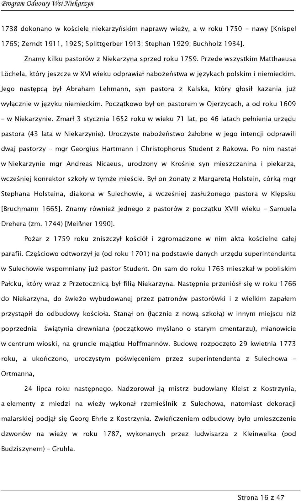 Jego następcą był Abraham Lehmann, syn pastora z Kalska, który głosił kazania już wyłącznie w języku niemieckim. Początkowo był on pastorem w Ojerzycach, a od roku 1609 w Niekarzynie.