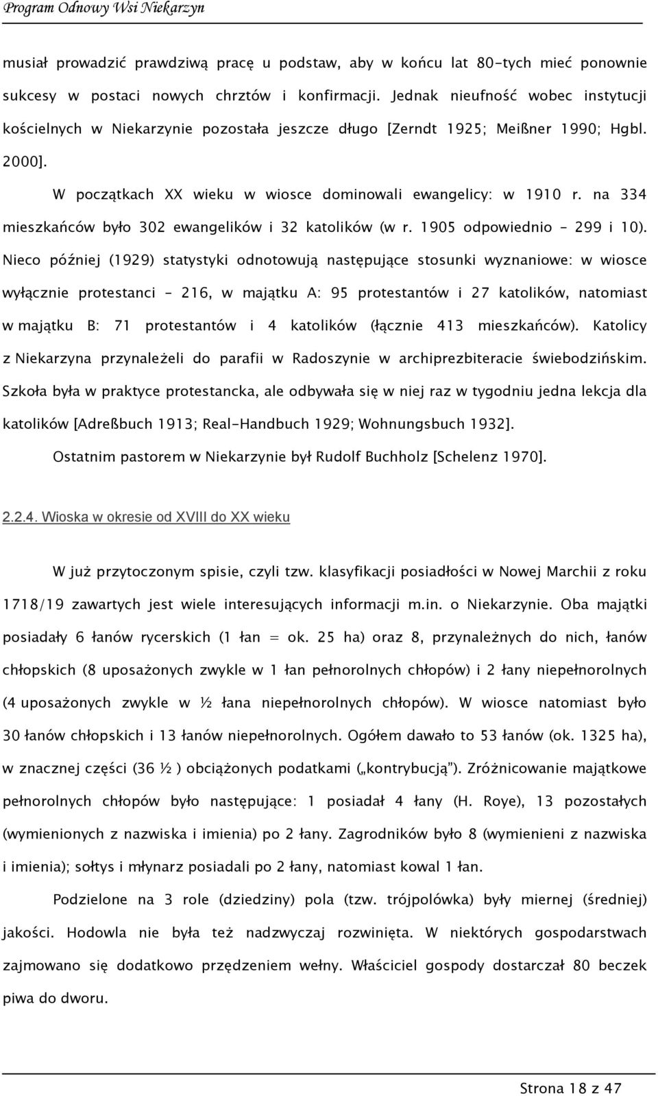 na 334 mieszkańców było 302 ewangelików i 32 katolików (w r. 1905 odpowiednio 299 i 10).