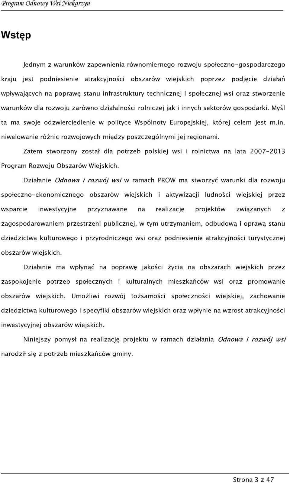 Myśl ta ma swoje odzwierciedlenie w polityce Wspólnoty Europejskiej, której celem jest m.in. niwelowanie różnic rozwojowych między poszczególnymi jej regionami.