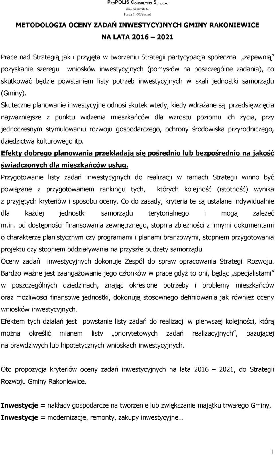 Skuteczne planowanie inwestycyjne odnosi skutek wtedy, kiedy wdrażane są przedsięwzięcia najważniejsze z punktu widzenia mieszkańców dla wzrostu poziomu ich życia, przy jednoczesnym stymulowaniu