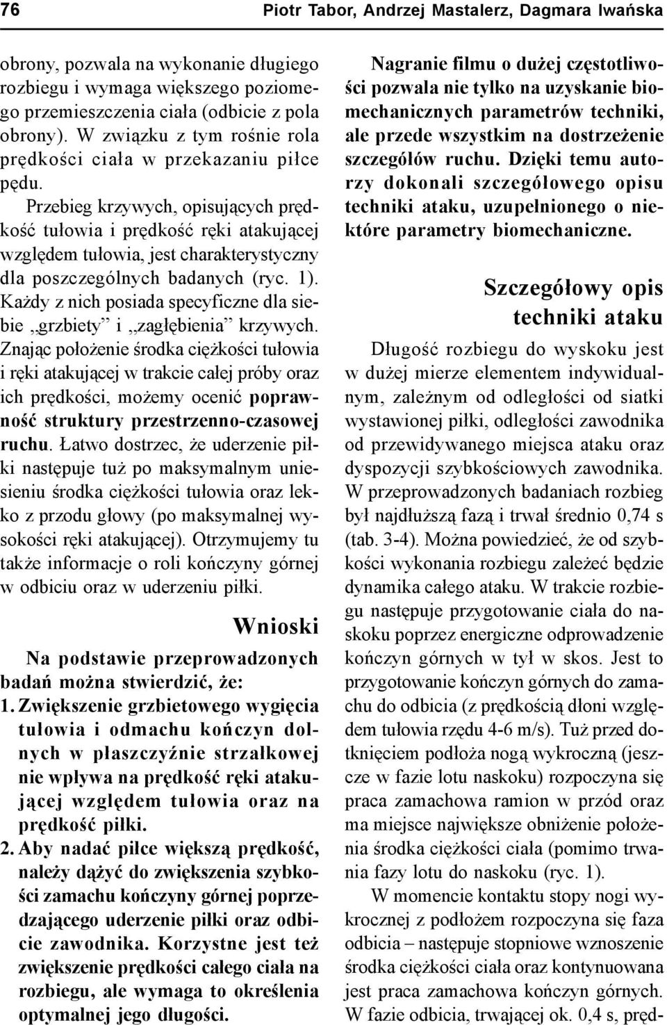 Przebieg krzywych, opisujących prędkość tułowia i prędkość ręki atakującej względem tułowia, jest charakterystyczny dla poszczególnych badanych (ryc. 1).