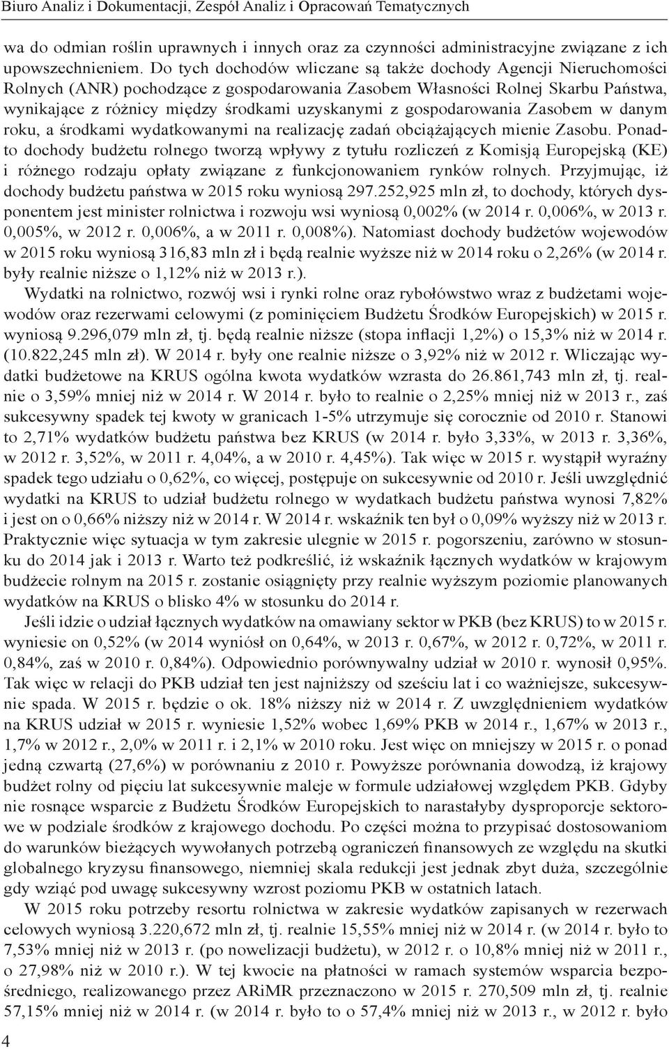 gospodarowania Zasobem w danym roku, a środkami wydatkowanymi na realizację zadań obciążających mienie Zasobu.