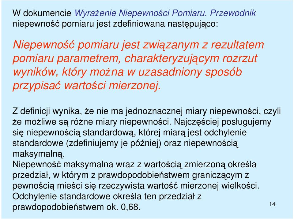 przypisać wartości mierzonej. Z definicji wynika, Ŝe nie ma jednoznacznej miary niepewności, czyli Ŝe moŝliwe są róŝne miary niepewności.