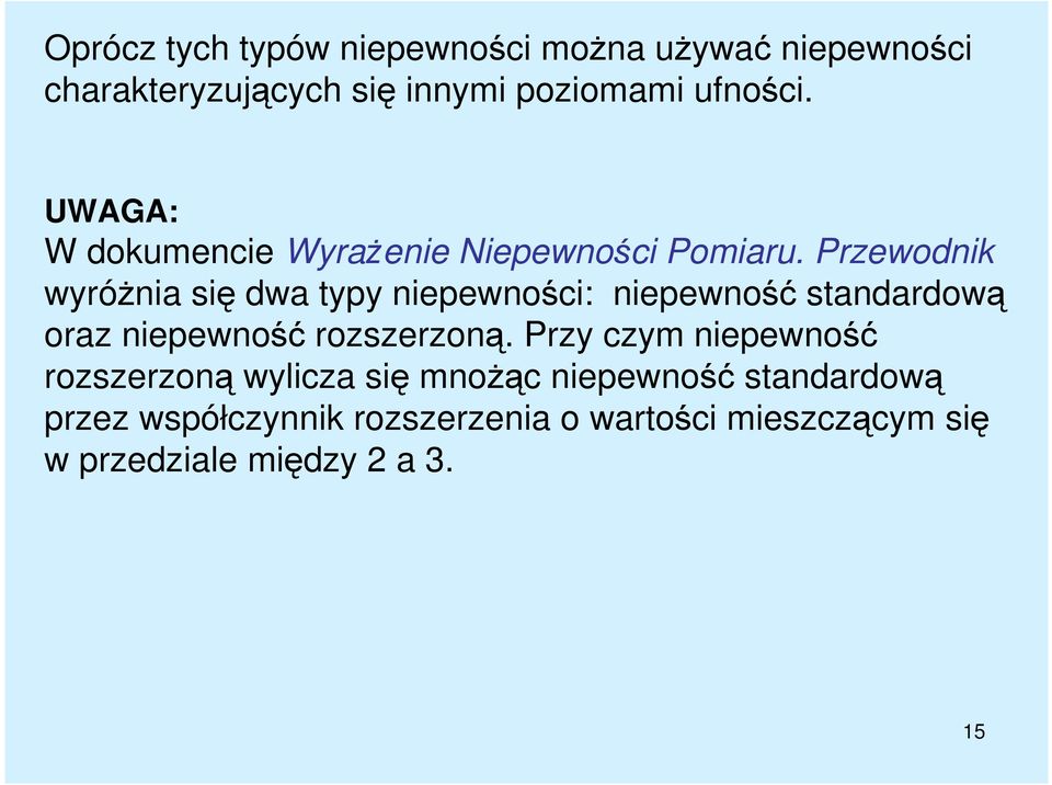 Przewodnik wyróŝnia się dwa typy niepewności: niepewność standardową oraz niepewność rozszerzoną.