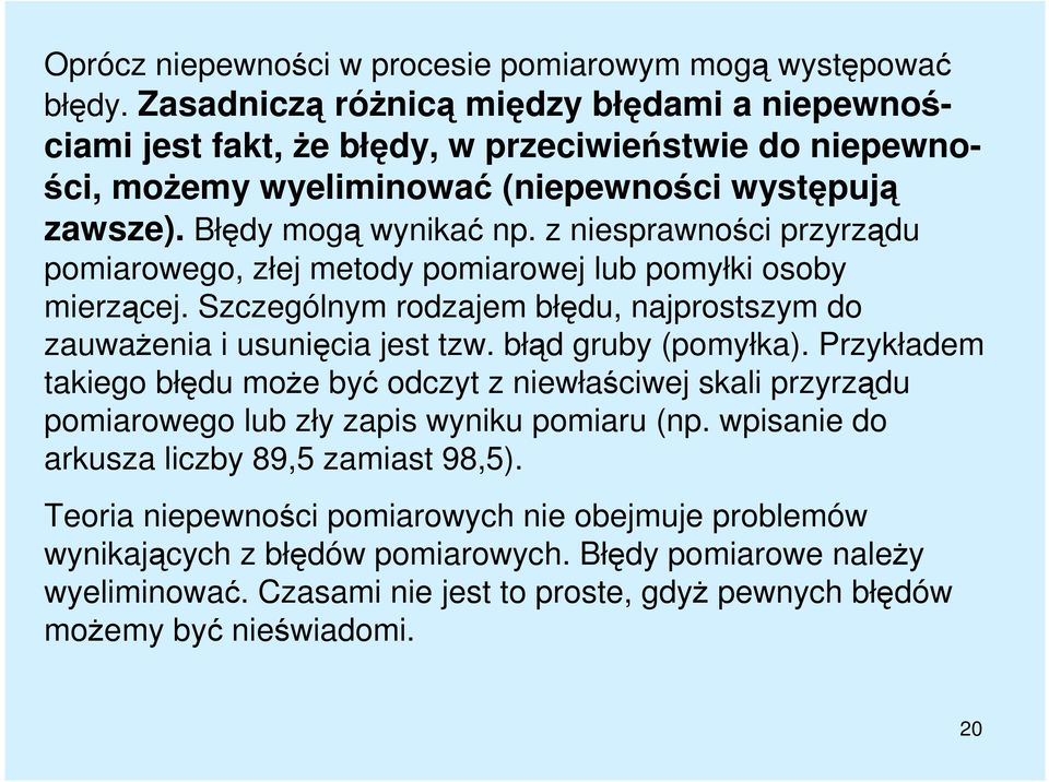 z niesprawności przyrządu pomiarowego, złej metody pomiarowej lub pomyłki osoby mierzącej. Szczególnym rodzajem błędu, najprostszym do zauwaŝenia i usunięcia jest tzw. błąd gruby (pomyłka).