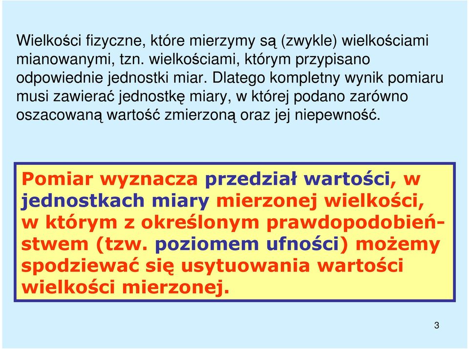 Dlatego kompletny wynik pomiaru musi zawierać jednostkę miary, w której podano zarówno oszacowaną wartość zmierzoną oraz