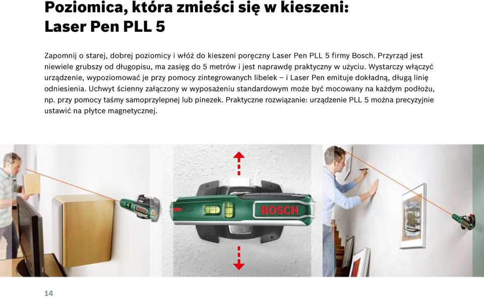 Wystarczy włączyć urządzenie, wypoziomować je przy pomocy zintegrowanych libelek i Laser Pen emituje dokładną, długą linię odniesienia.