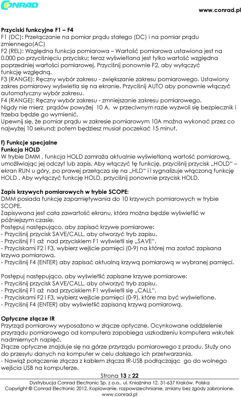 F3 (RANGE): Ręczny wybór zakresu - zwiększanie zakresu pomiarowego. Ustawiony zakres pomiarowy wyświetla się na ekranie. Przyciśnij AUTO aby ponownie włączyć automatyczny wybór zakresu.