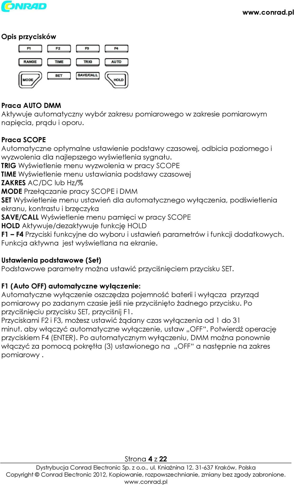 TRIG Wyświetlenie menu wyzwolenia w pracy SCOPE TIME Wyświetlenie menu ustawiania podstawy czasowej ZAKRES AC/DC lub Hz/% MODE Przełączanie pracy SCOPE i DMM SET Wyświetlenie menu ustawień dla