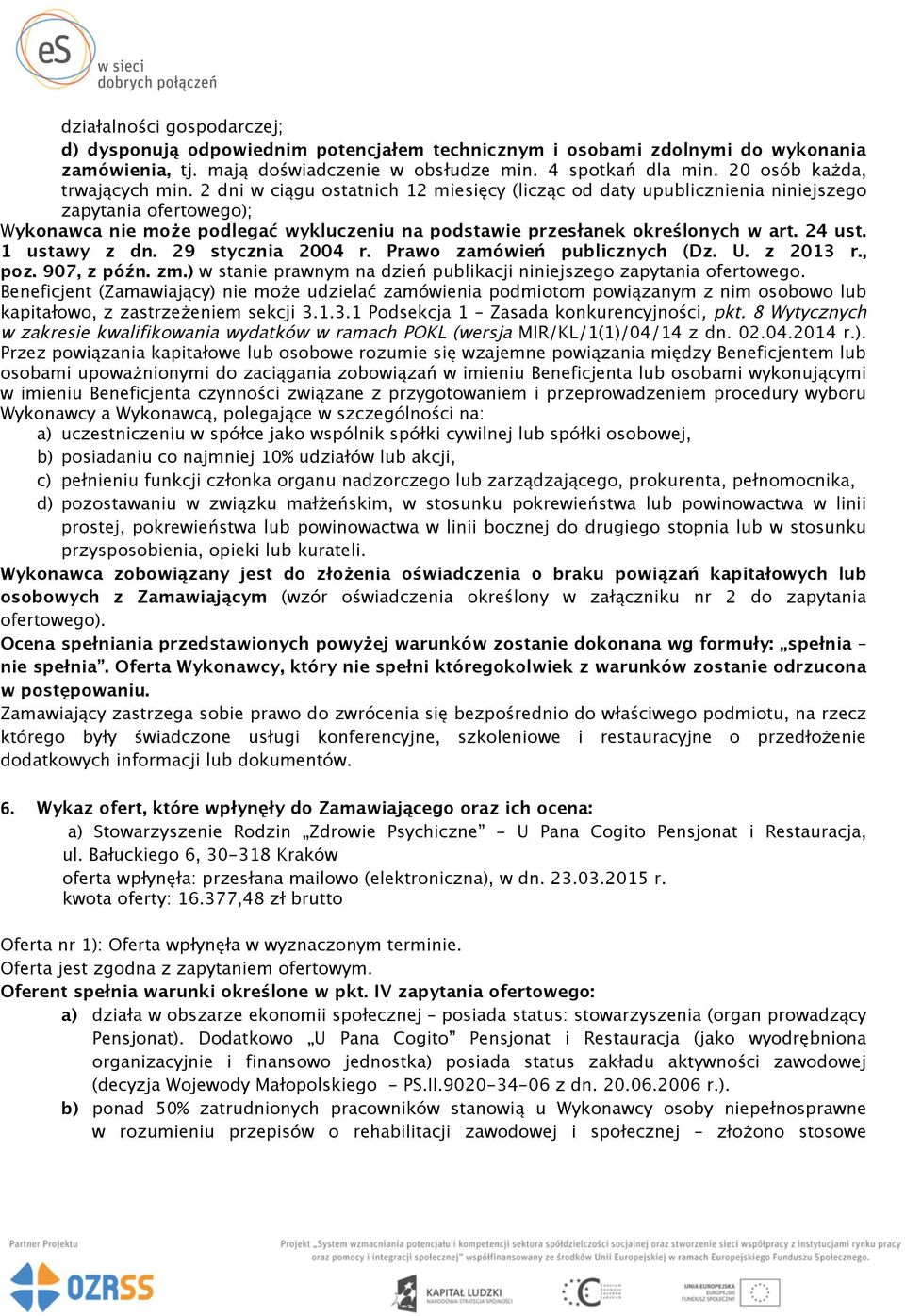 2 dni w ciągu ostatnich 12 miesięcy (licząc od daty upublicznienia niniejszego zapytania ofertowego); Wykonawca nie może podlegać wykluczeniu na podstawie przesłanek określonych w art. 24 ust.