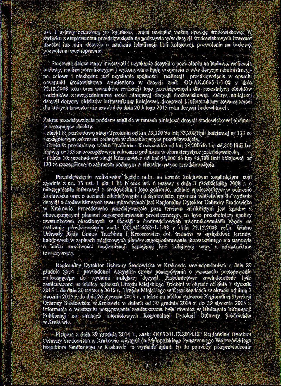 Ponieważ dalsze etapy inwestycji ( uzyskanie decyzji o pozwoleniu na budowę, realizacja budowy, analiza porealizacyjna ) wykonywane będą w oparciu o w/w decyzje administracyjne, celowe i niezbędne