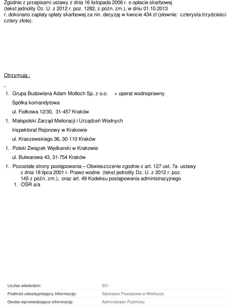 Małopolski Zarząd Melioracji i Urządzeń Wodnych Inspektorat Rejonowy w Krakowie ul. Kraszewskiego 6, 0-110 Kraków 1. Polski Związek Wędkarski w Krakowie ul. Bulwarowa 4, 1-754 Kraków 1.