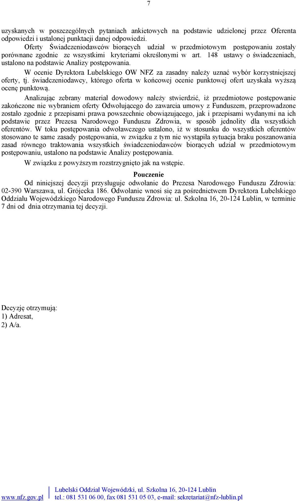 148 ustawy o świadczeniach, ustalono na podstawie Analizy postępowania. W ocenie Dyrektora Lubelskiego OW NFZ za zasadny należy uznać wybór korzystniejszej oferty, tj.