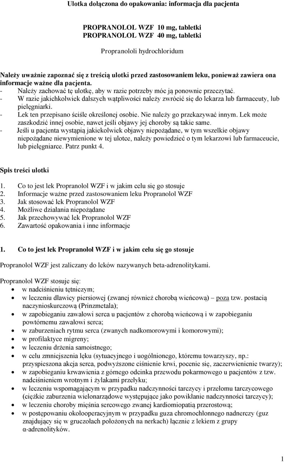 - W razie jakichkolwiek dalszych wątpliwości należy zwrócić się do lekarza lub farmaceuty, lub pielęgniarki. - Lek ten przepisano ściśle określonej osobie. Nie należy go przekazywać innym.