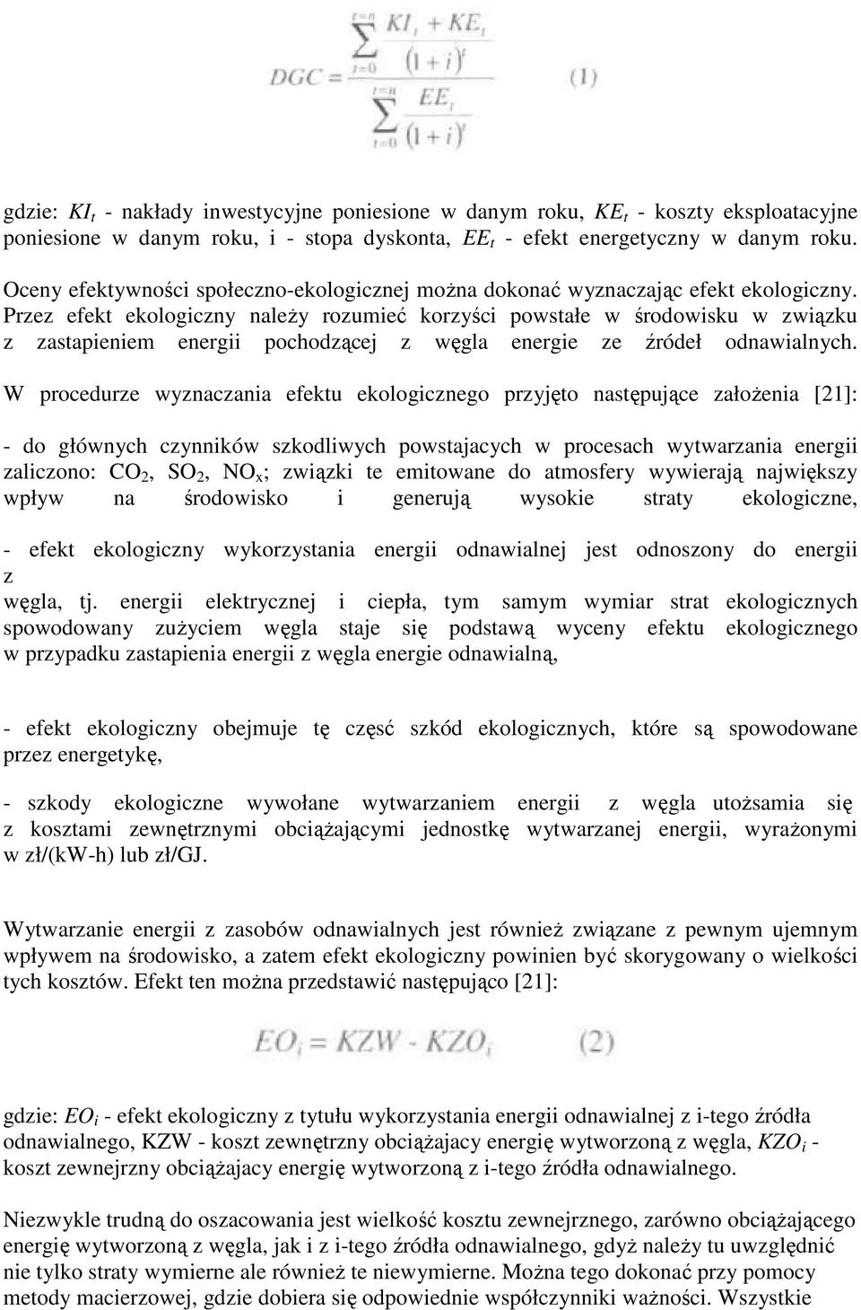 Przez efekt ekologiczny należy rozumieć korzyści powstałe w środowisku w związku z zastapieniem energii pochodzącej z węgla energie ze źródeł odnawialnych.