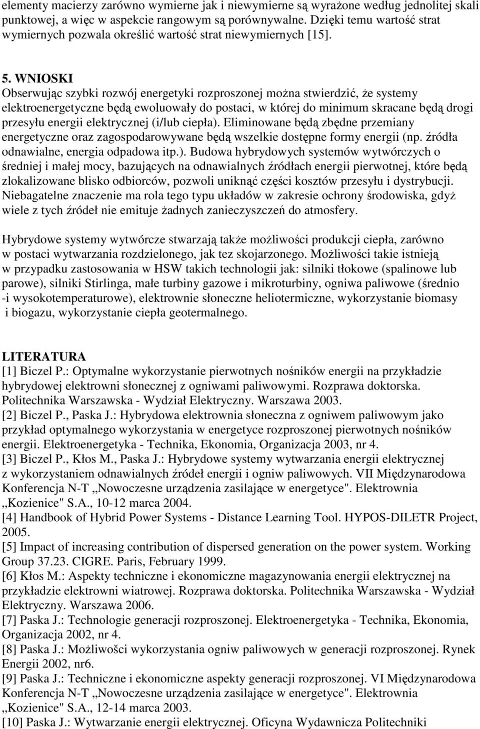 WNIOSKI Obserwując szybki rozwój energetyki rozproszonej można stwierdzić, że systemy elektroenergetyczne będą ewoluowały do postaci, w której do minimum skracane będą drogi przesyłu energii