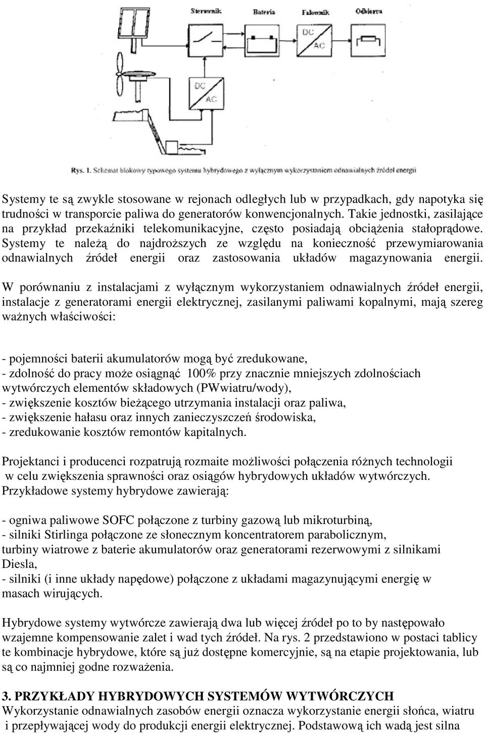 Systemy te należą do najdroższych ze względu na konieczność przewymiarowania odnawialnych źródeł energii oraz zastosowania układów magazynowania energii.