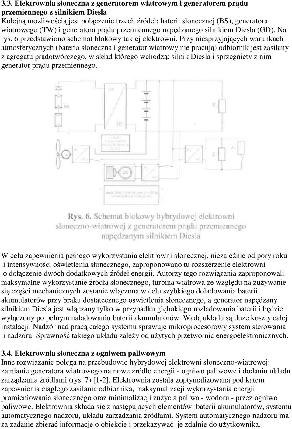 Przy niesprzyjających warunkach atmosferycznych (bateria słoneczna i generator wiatrowy nie pracują) odbiornik jest zasilany z agregatu prądotwórczego, w skład którego wchodzą: silnik Diesla i