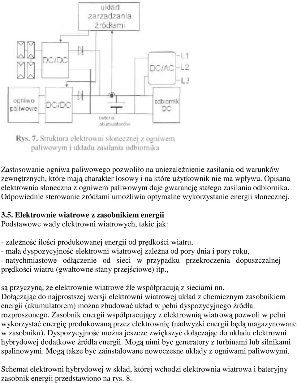 Elektrownie wiatrowe z zasobnikiem energii Podstawowe wady elektrowni wiatrowych, takie jak: - zależność ilości produkowanej energii od prędkości wiatru, - mała dyspozycyjność elektrowni wiatrowej