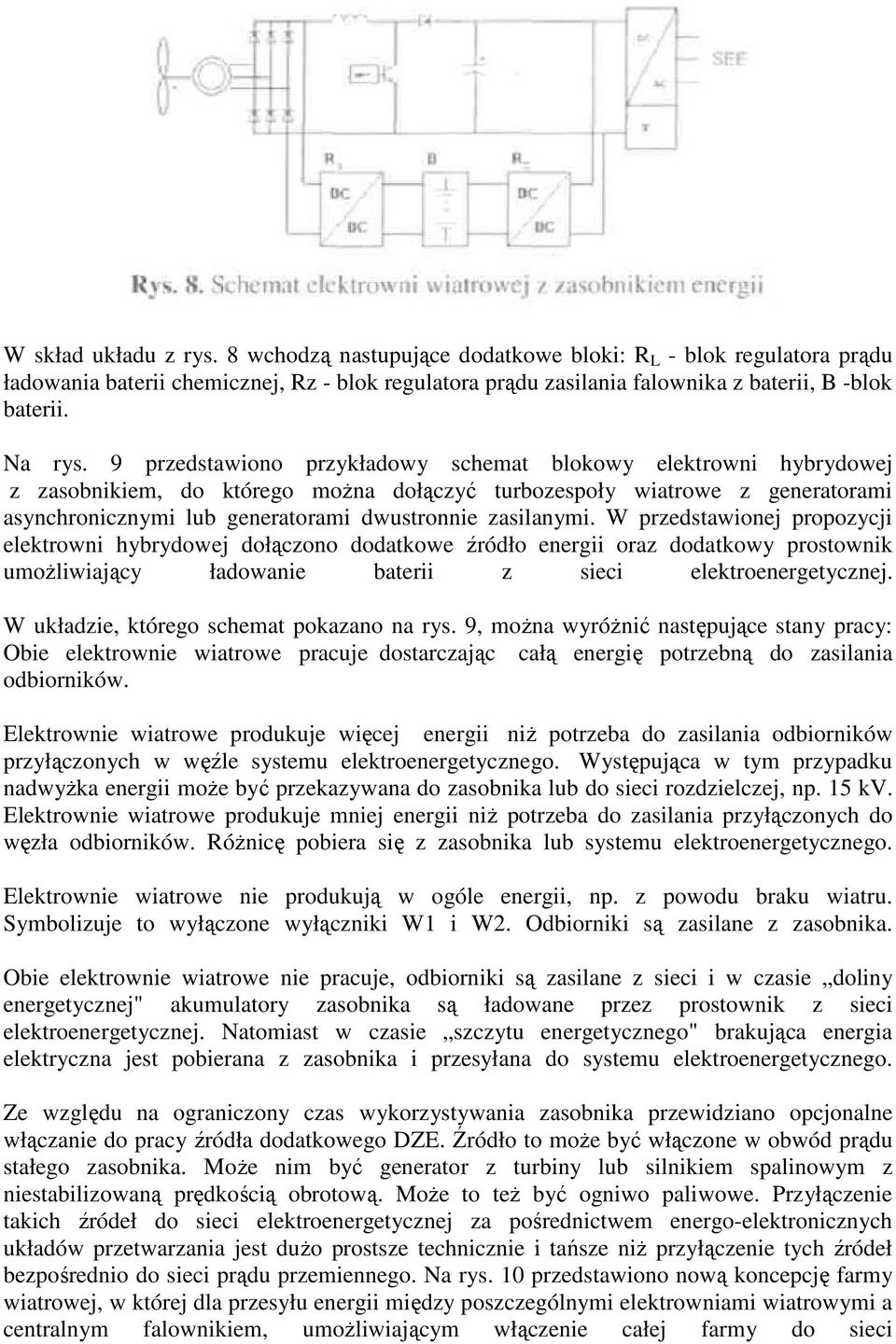 9 przedstawiono przykładowy schemat blokowy elektrowni hybrydowej z zasobnikiem, do którego można dołączyć turbozespoły wiatrowe z generatorami asynchronicznymi lub generatorami dwustronnie