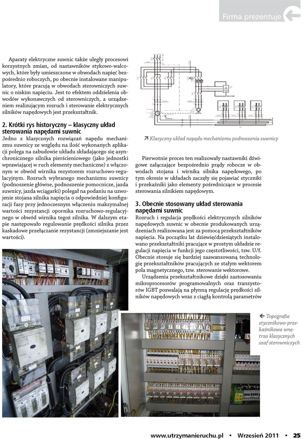 Jest to efektem oddzielenia obwodów wykonawczych od sterowniczych, a urządzeniem realizującym rozruch i sterowanie elektrycznych silników napędowych jest przekształtnik. 2.