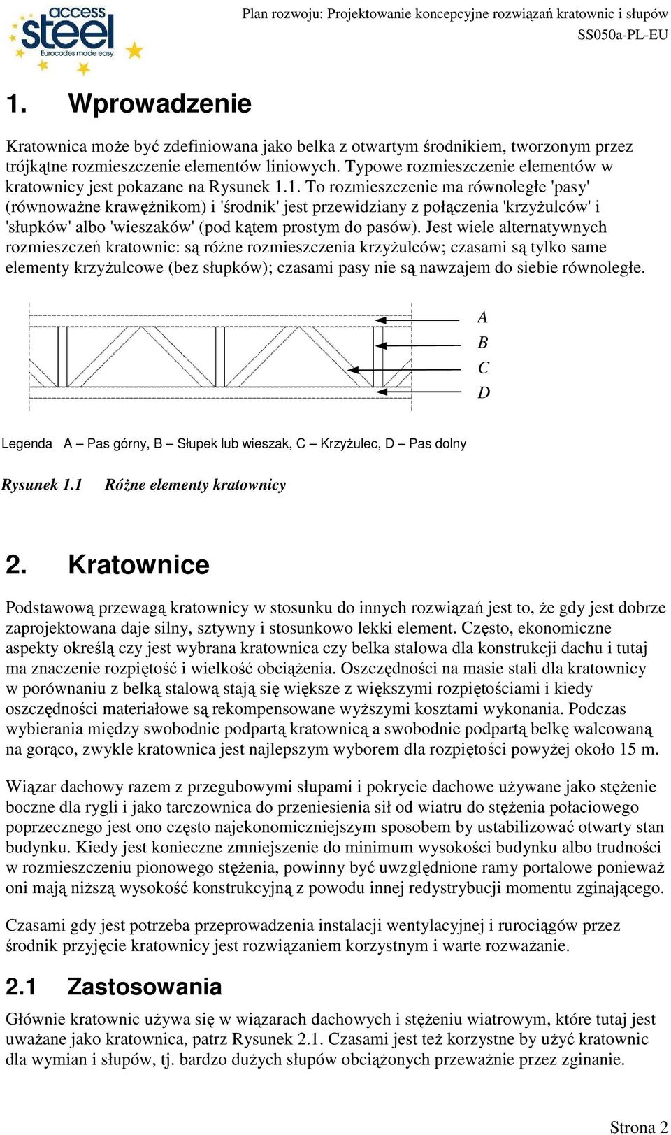 1. To rozmieszczenie ma równoległe 'pasy' (równowaŝne krawęŝnikom) i 'środnik' jest przewidziany z połączenia 'krzyŝulców' i 'słupków' albo 'wieszaków' (pod kątem prostym do pasów).