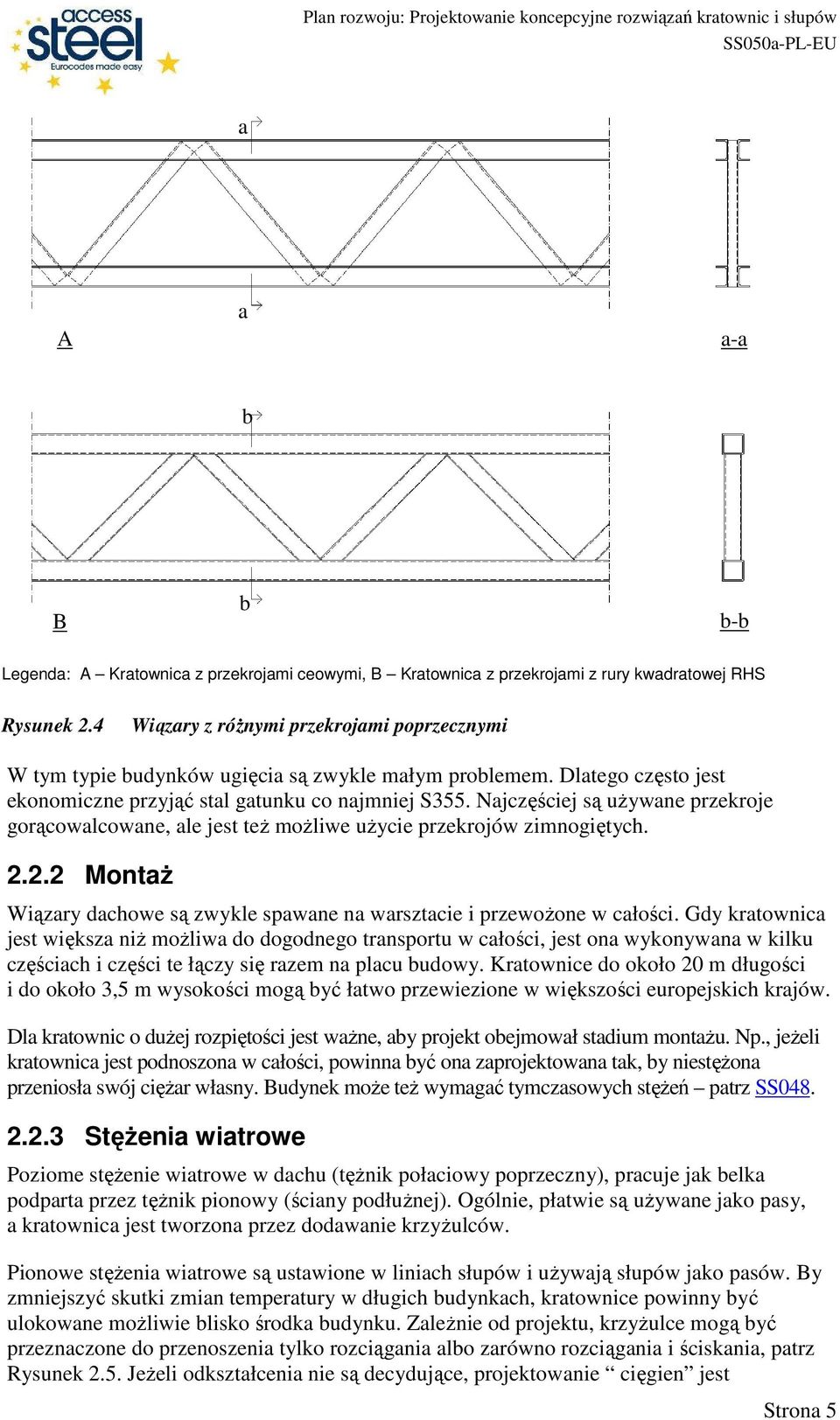 Najczęściej są uŝywane przekroje gorącowalcowane, ale jest teŝ moŝliwe uŝycie przekrojów zimnogiętych. 2.2.2 MontaŜ Wiązary dachowe są zwykle spawane na warsztacie i przewoŝone w całości.