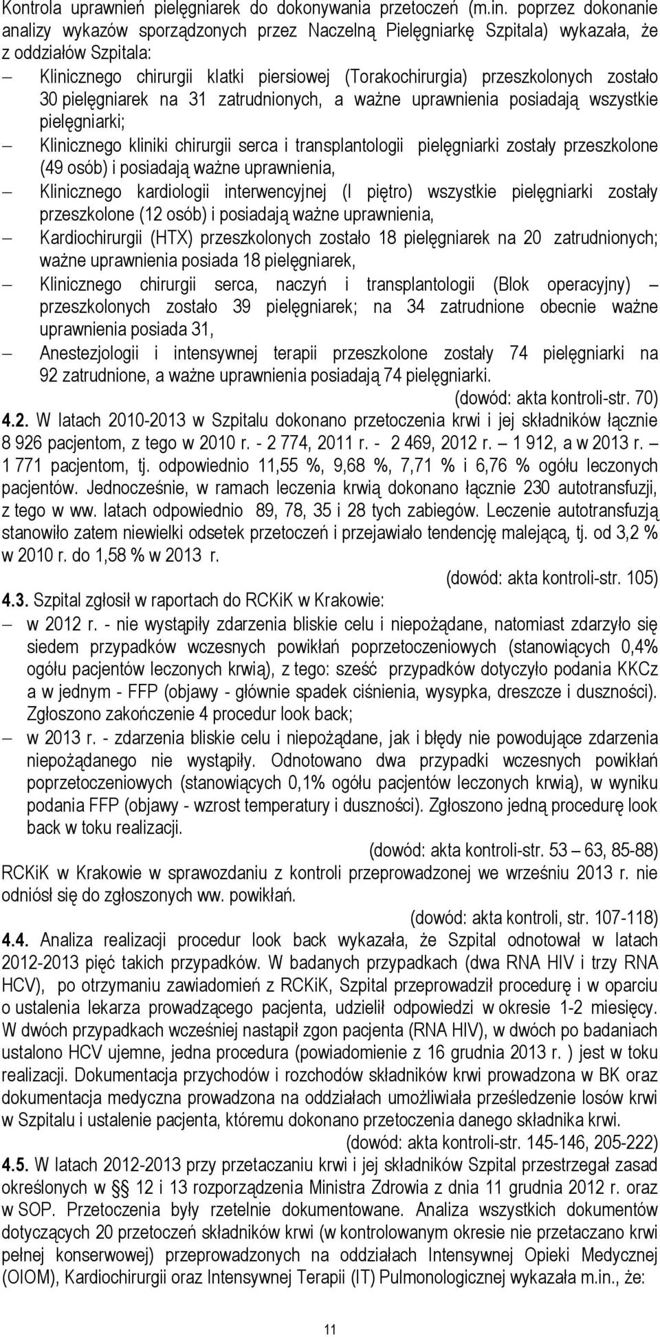 zostało 30 pielęgniarek na 31 zatrudnionych, a ważne uprawnienia posiadają wszystkie pielęgniarki; Klinicznego kliniki chirurgii serca i transplantologii pielęgniarki zostały przeszkolone (49 osób) i