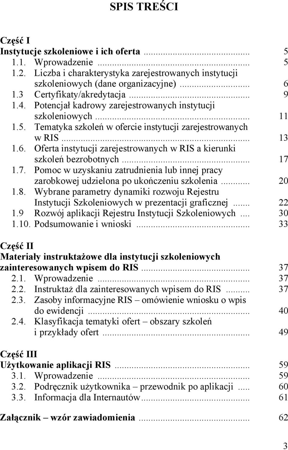 Oferta instytucji zarejestrowanych w RIS a kierunki szkoleń bezrobotnych... 17 1.7. Pomoc w uzyskaniu zatrudnienia lub innej pracy zarobkowej udzielona po ukończeniu szkolenia... 20 1.8.