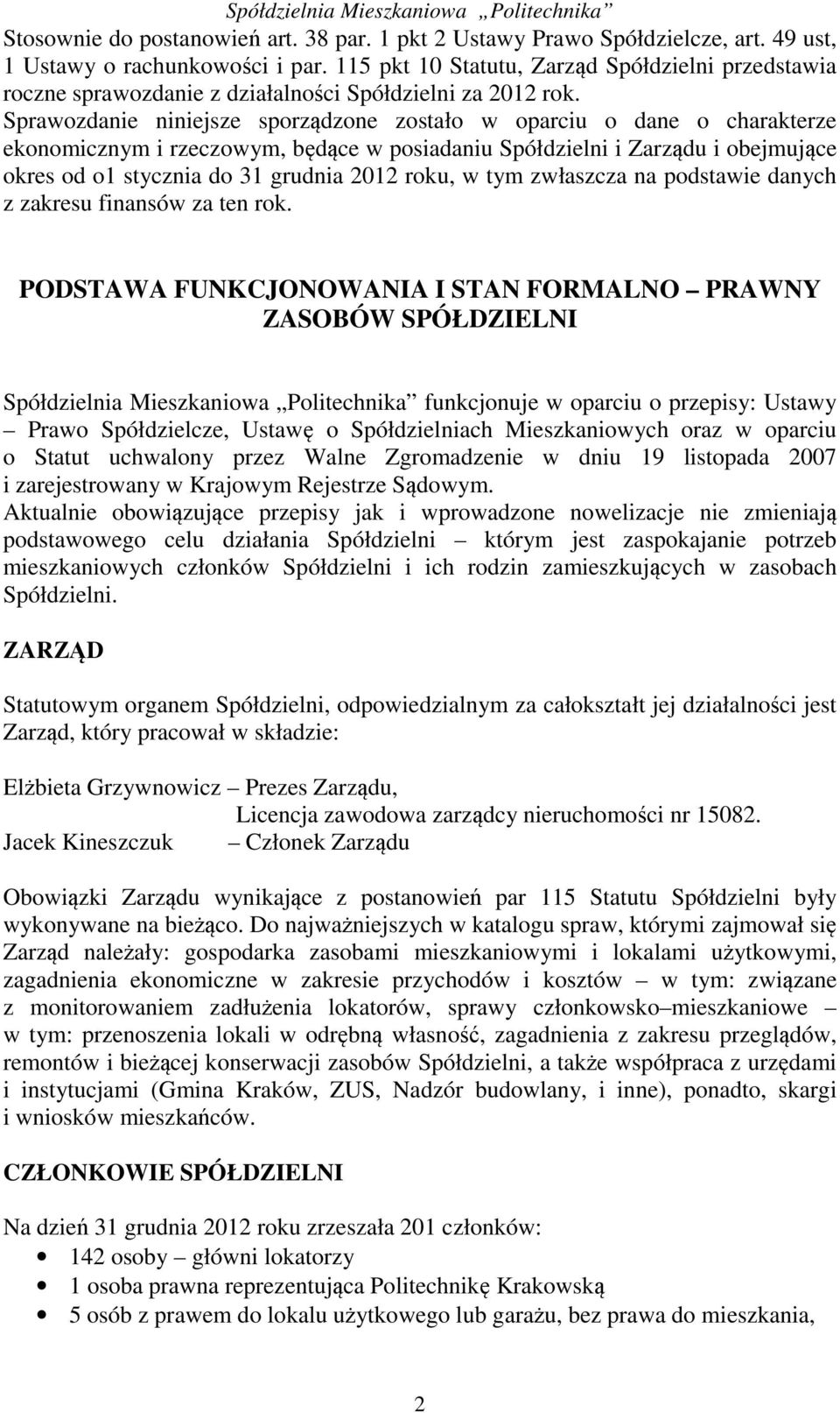 Sprawozdanie niniejsze sporządzone zostało w oparciu o dane o charakterze ekonomicznym i rzeczowym, będące w posiadaniu Spółdzielni i Zarządu i obejmujące okres od o1 stycznia do 31 grudnia 2012