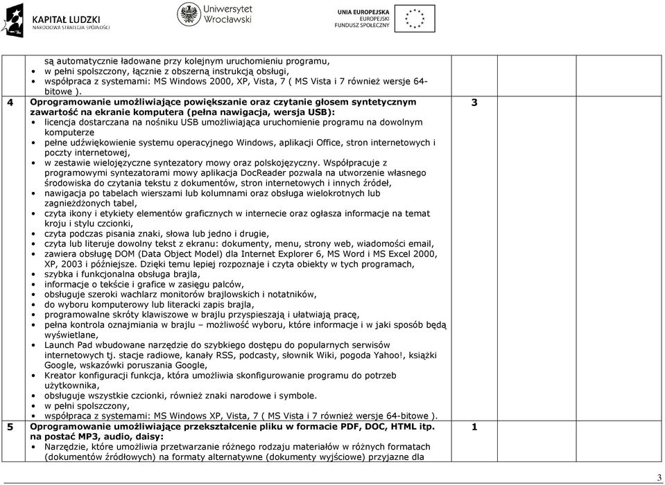 4 Oprogramowanie umoŝliwiające powiększanie oraz czytanie głosem syntetycznym zawartość na ekranie komputera (pełna nawigacja, wersja USB): licencja dostarczana na nośniku USB umoŝliwiająca