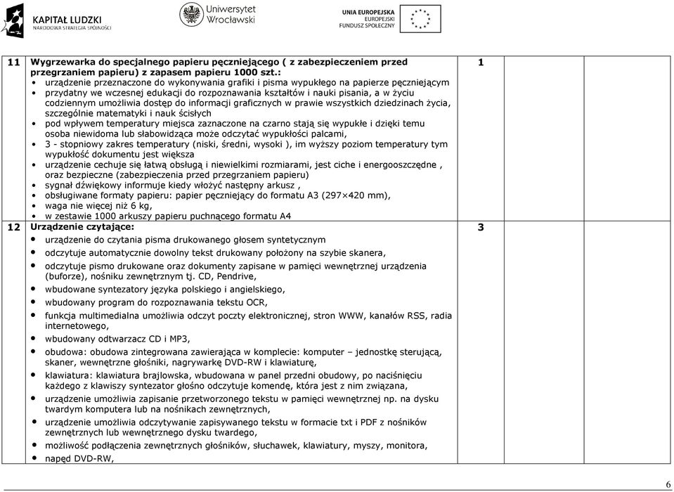 dostęp do informacji graficznych w prawie wszystkich dziedzinach Ŝycia, szczególnie matematyki i nauk ścisłych pod wpływem temperatury miejsca zaznaczone na czarno stają się wypukłe i dzięki temu