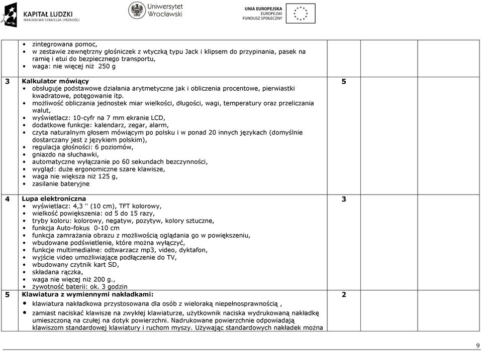 moŝliwość obliczania jednostek miar wielkości, długości, wagi, temperatury oraz przeliczania walut, wyświetlacz: 10-cyfr na 7 mm ekranie LCD, dodatkowe funkcje: kalendarz, zegar, alarm, czyta