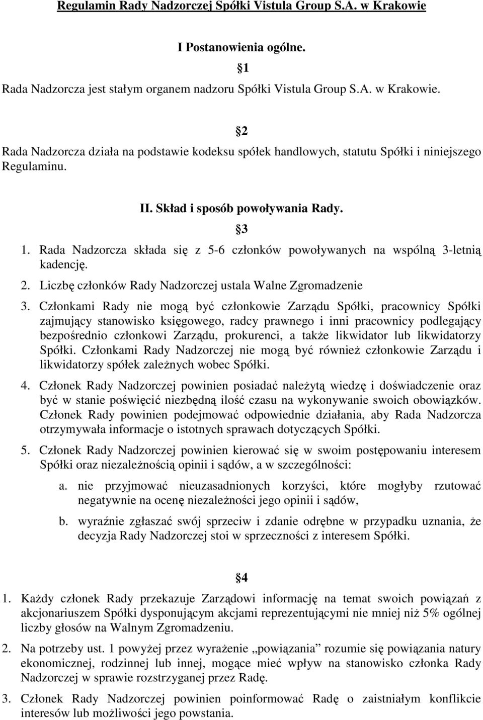 Członkami Rady nie mogą być członkowie Zarządu Spółki, pracownicy Spółki zajmujący stanowisko księgowego, radcy prawnego i inni pracownicy podlegający bezpośrednio członkowi Zarządu, prokurenci, a