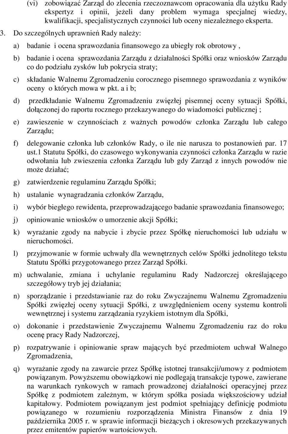 Do szczególnych uprawnień Rady należy: a) badanie i ocena sprawozdania finansowego za ubiegły rok obrotowy, b) badanie i ocena sprawozdania Zarządu z działalności Spółki oraz wniosków Zarządu co do