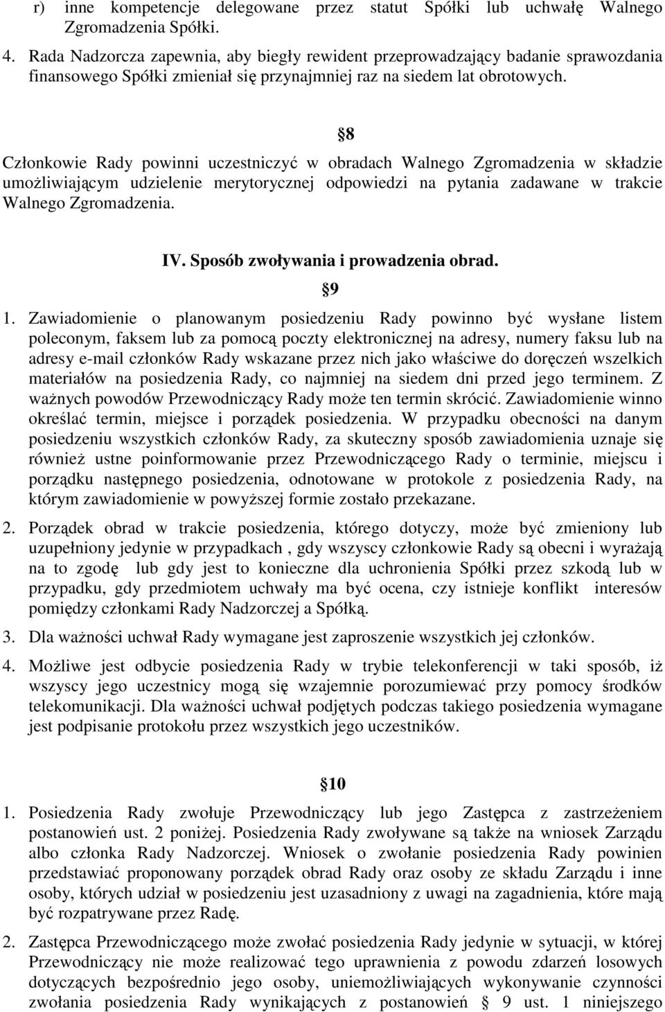 Członkowie Rady powinni uczestniczyć w obradach Walnego Zgromadzenia w składzie umożliwiającym udzielenie merytorycznej odpowiedzi na pytania zadawane w trakcie Walnego Zgromadzenia. 8 IV.