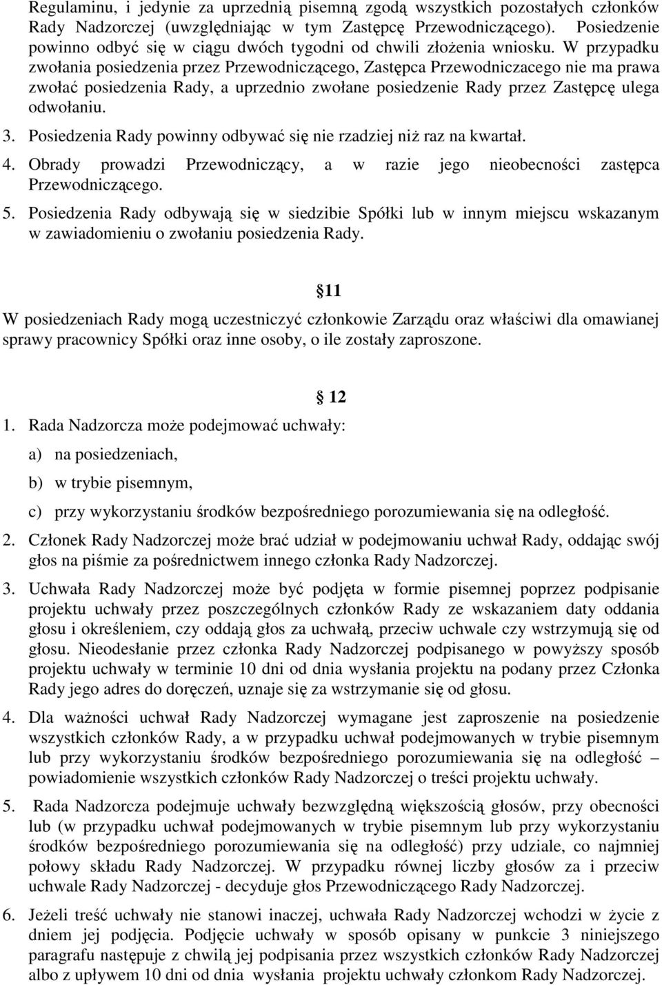 W przypadku zwołania posiedzenia przez Przewodniczącego, Zastępca Przewodniczacego nie ma prawa zwołać posiedzenia Rady, a uprzednio zwołane posiedzenie Rady przez Zastępcę ulega odwołaniu. 3.