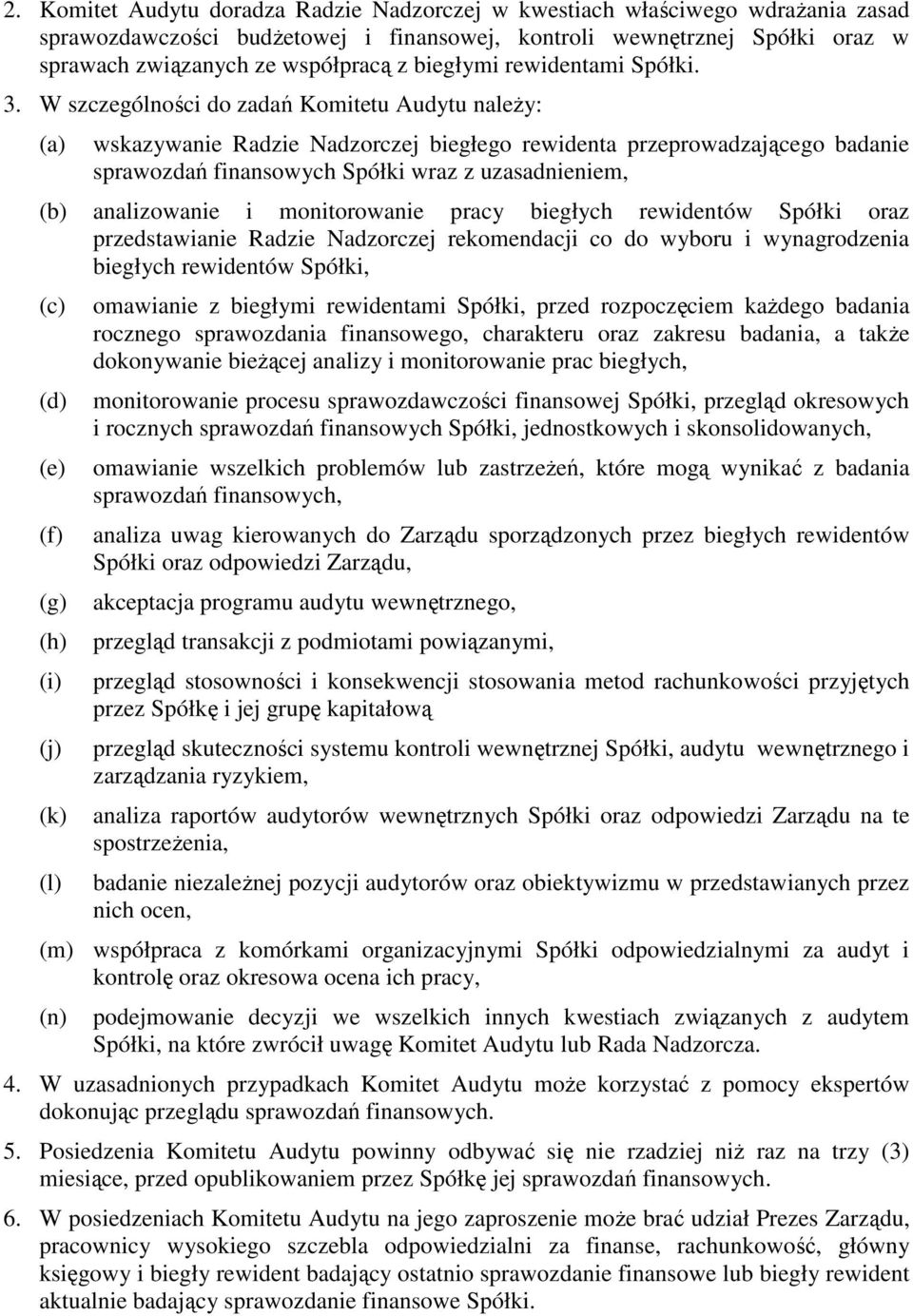 W szczególności do zadań Komitetu Audytu należy: (a) wskazywanie Radzie Nadzorczej biegłego rewidenta przeprowadzającego badanie sprawozdań finansowych Spółki wraz z uzasadnieniem, (b) analizowanie i