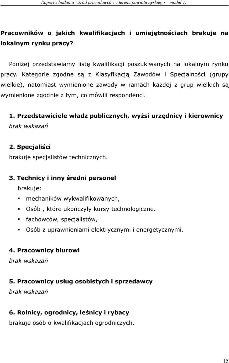 Przedstawiciele władz publicznych, wyżsi urzędnicy i kierownicy brak wskazań 2. Specjaliści brakuje specjalistów technicznych. 3.