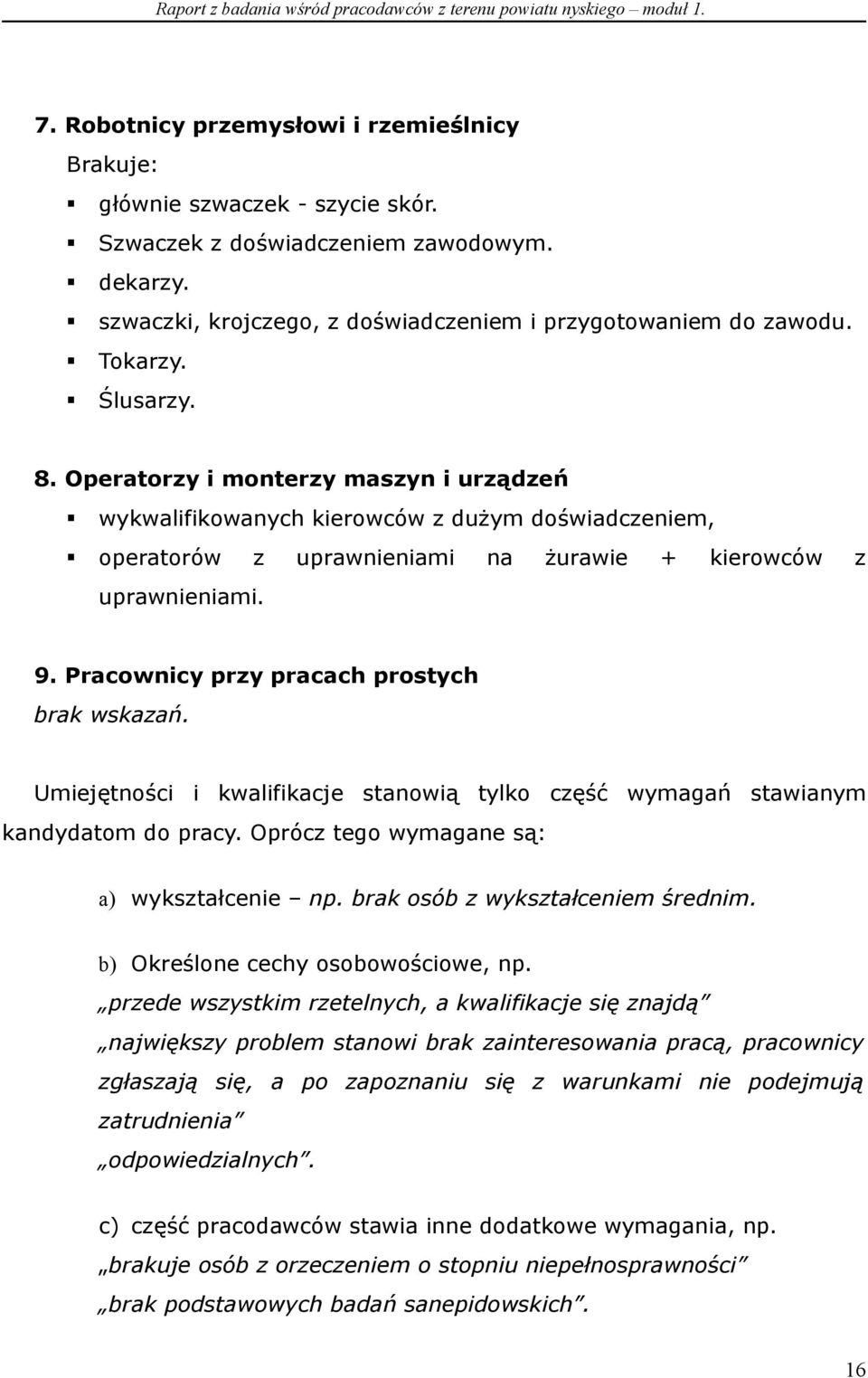 Pracownicy przy pracach prostych brak wskazań. Umiejętności i kwalifikacje stanowią tylko część wymagań stawianym kandydatom do pracy. Oprócz tego wymagane są: a) wykształcenie np.