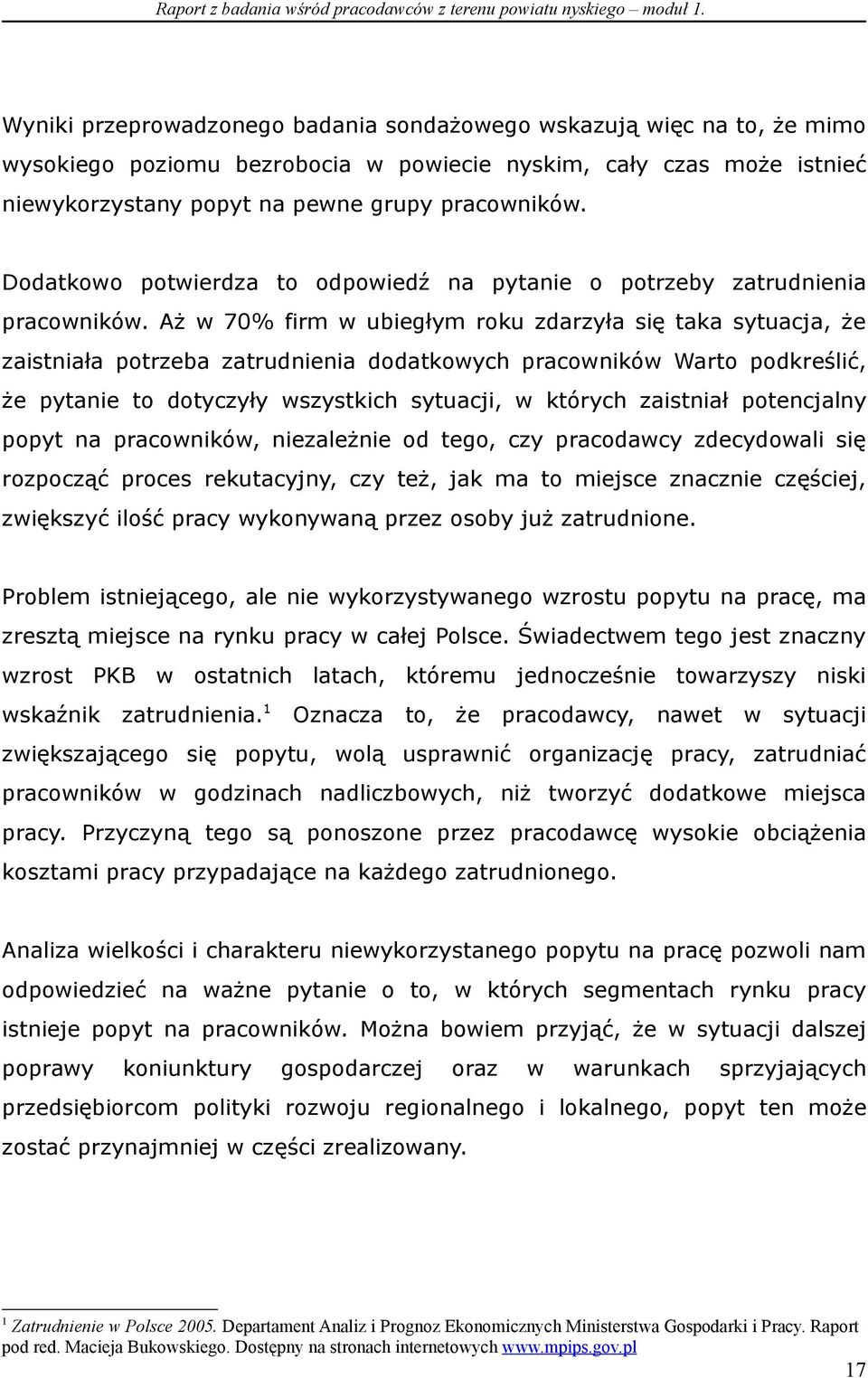 Aż w 70% firm w ubiegłym roku zdarzyła się taka sytuacja, że zaistniała potrzeba zatrudnienia dodatkowych pracowników Warto podkreślić, że pytanie to dotyczyły wszystkich sytuacji, w których