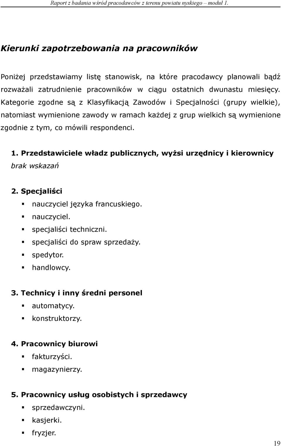 Przedstawiciele władz publicznych, wyżsi urzędnicy i kierownicy brak wskazań 2. Specjaliści nauczyciel języka francuskiego. nauczyciel. specjaliści techniczni. specjaliści do spraw sprzedaży.