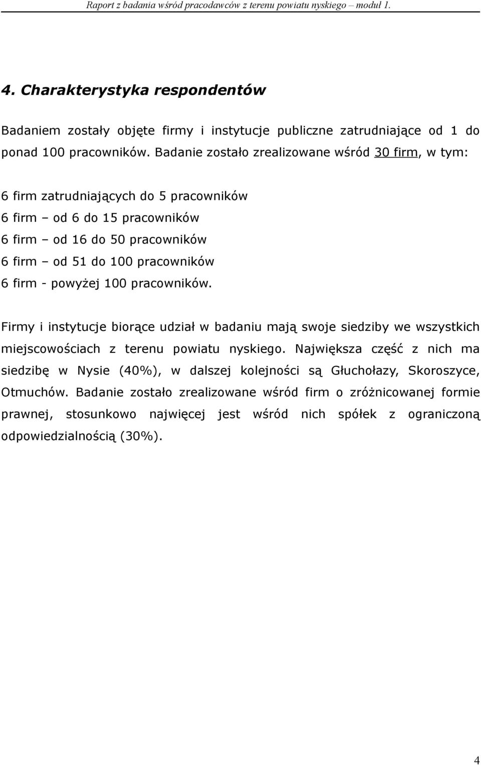 6 firm - powyżej 100 pracowników. Firmy i instytucje biorące udział w badaniu mają swoje siedziby we wszystkich miejscowościach z terenu powiatu nyskiego.