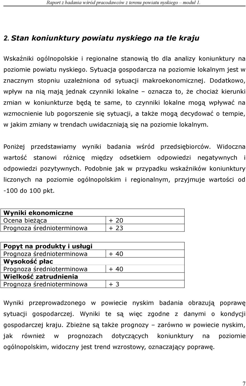 Dodatkowo, wpływ na nią mają jednak czynniki lokalne oznacza to, że chociaż kierunki zmian w koniunkturze będą te same, to czynniki lokalne mogą wpływać na wzmocnienie lub pogorszenie się sytuacji, a