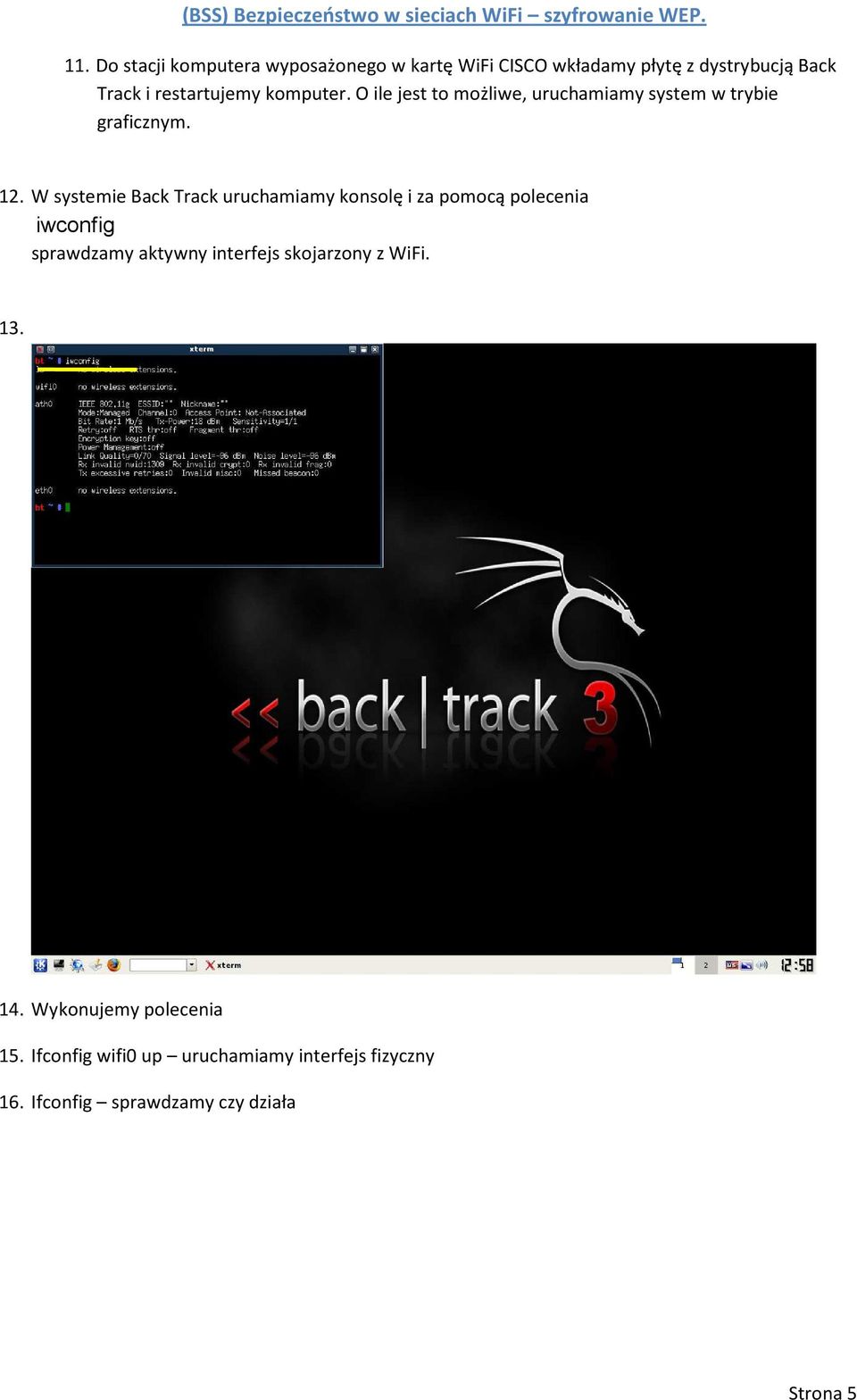 W systemie Back Track uruchamiamy konsolę i za pomocą polecenia iwconfig sprawdzamy aktywny interfejs